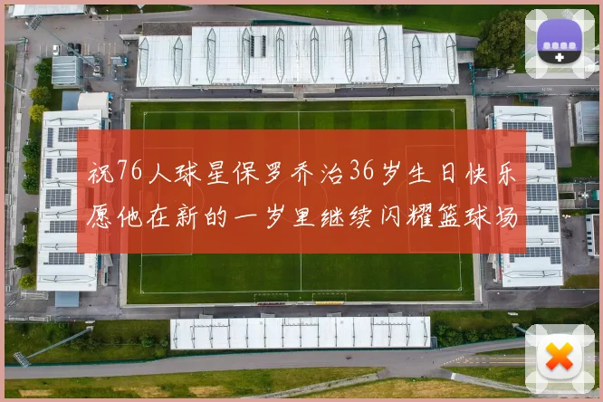 祝76人球星保罗乔治36岁生日快乐愿他在新的一岁里继续闪耀篮球场