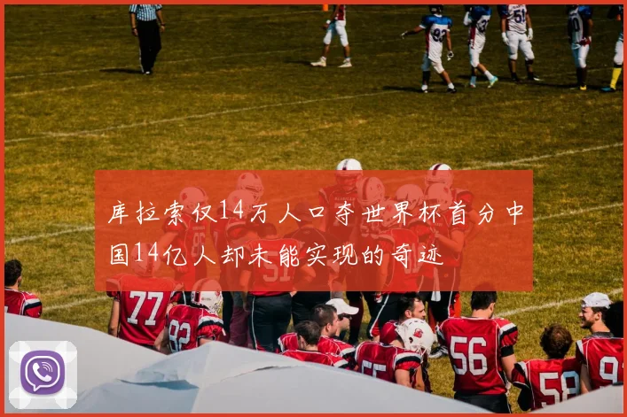 库拉索仅14万人口夺世界杯首分中国14亿人却未能实现的奇迹