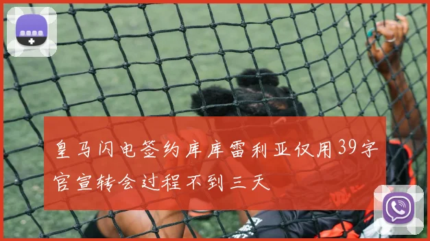 皇马闪电签约库库雷利亚仅用39字官宣转会过程不到三天