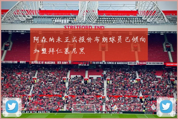 阿森纳未正式报价布朗球员已倾向加盟拜仁慕尼黑
